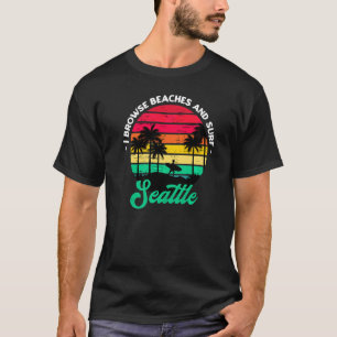 I Browse Beaches And Surf Seattle Surfing Washingt T-Shirt