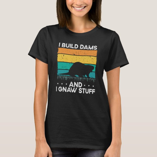 I Build Dams And I Gnaw Stuff Backprint Beaver T-Shirt (Front)