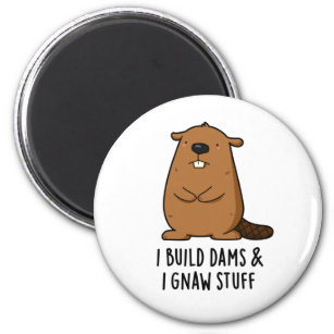 I Build Dams And I Gnaw Stuff Cute Beaver Pun Magnet