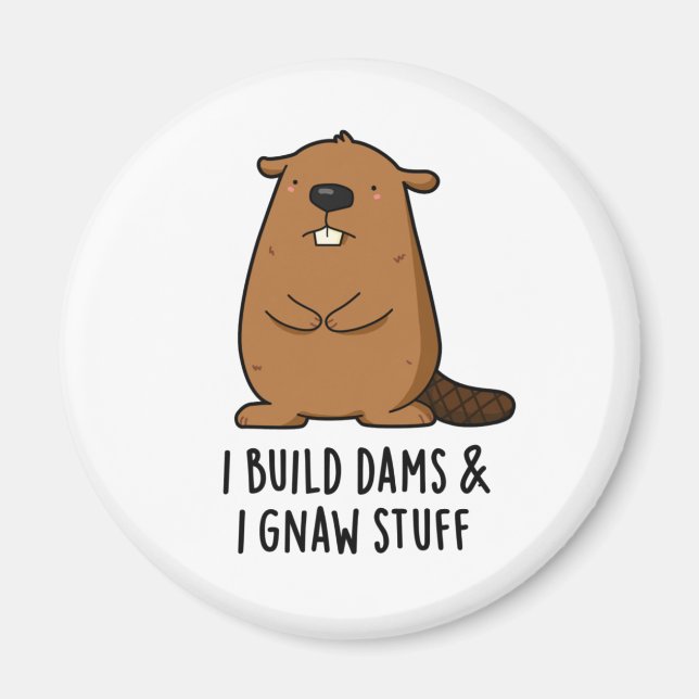 I Build Dams And I Gnaw Stuff Cute Beaver Pun Magnet (Front)