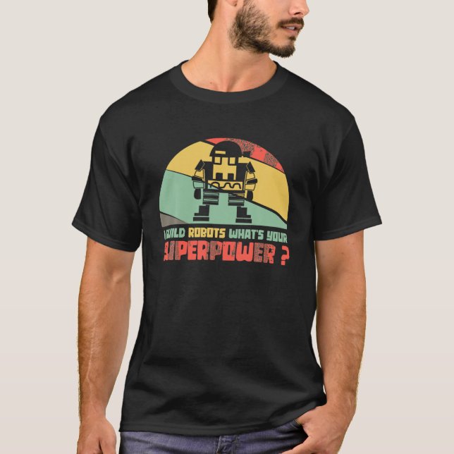 I Build Robots What s Your Superpower AI Robotics  T-Shirt (Front)