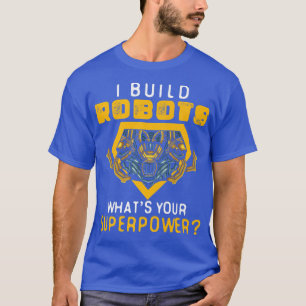 I Build RobotsRobotics EngineerRobotics Technician T-Shirt