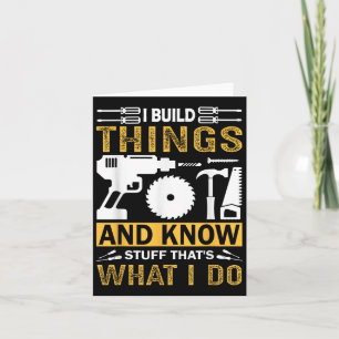 I Build Things And I Know Stuff That's What I Do  Card
