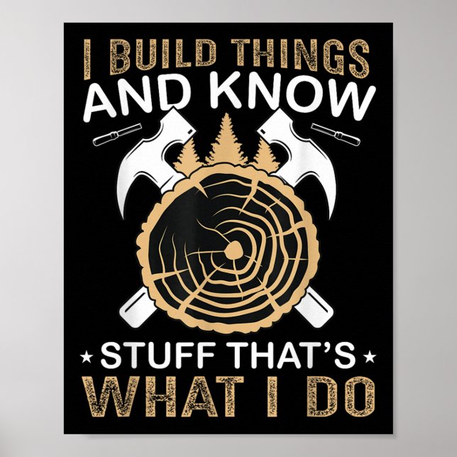 I Build Things And I Know Stuff That's What I Do  Poster (Front)