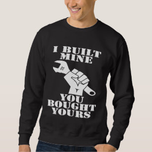 I Built Mine You Bought Yours Car Diesel Mechanic  Sweatshirt