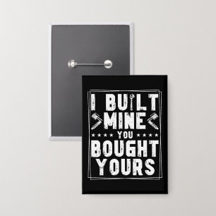 I Built Mine You Bought Yours Design For Mechanics