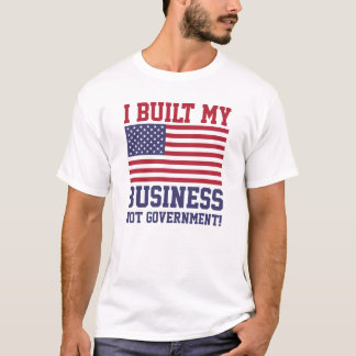 I Built My Business NOT Government! T-Shirts