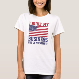 I Built My Business NOT Government! T-Shirts
