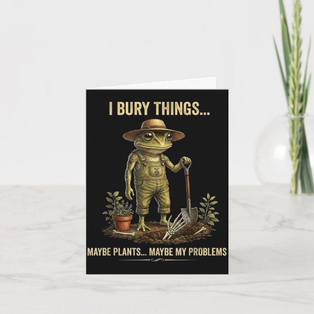 I bury things maybe plants maybe my problems  card (Front)