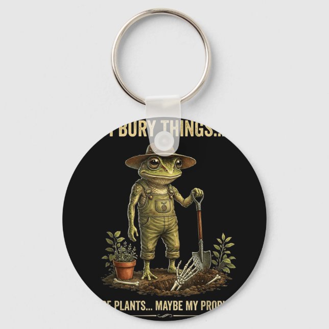 I bury things maybe plants maybe my problems  key ring (Front)