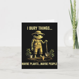 I bury things maybe plants maybe people  card
