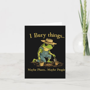 I bury things maybe plants maybe people  card