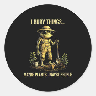 I bury things maybe plants maybe people  classic round sticker