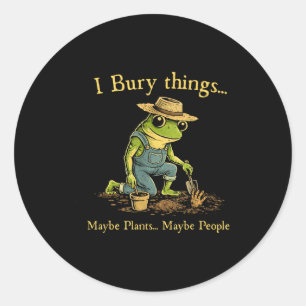 I bury things maybe plants maybe people  classic round sticker