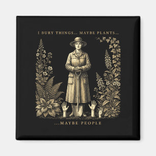 I Bury Things Maybe Plants Maybe People Magnet