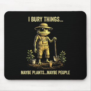 I bury things maybe plants maybe people mouse pad
