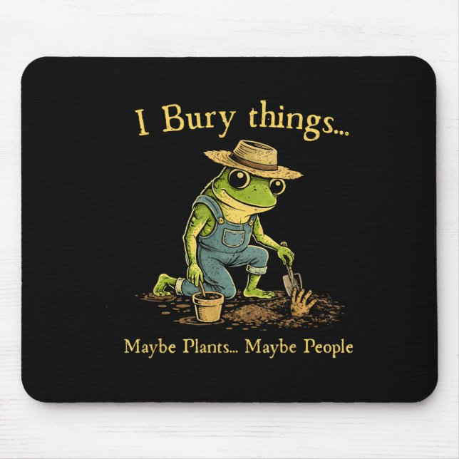 I bury things maybe plants maybe people  mouse pad (Front)