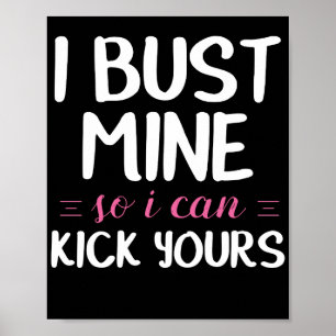 I Bust Mine So I Can Kick Yours Poster
