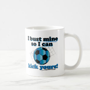 I bust mine so I can kick yours - Soccer Coffee Mug