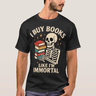 I Buy Books Like I'M Immortal Skeleton Reader Book T-Shirt
