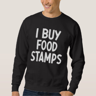 I Buy Food Stamps sarcastic saying Sweatshirt