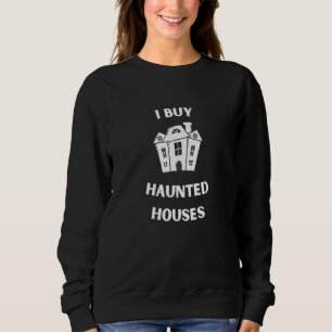 I Buy Haunted Houses   Wholesalers Flippers Invest Sweatshirt