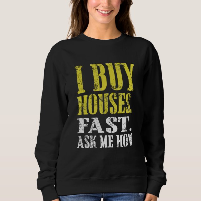 I Buy Houses Fast Ask Me How Real Estate Investor Sweatshirt (Front)