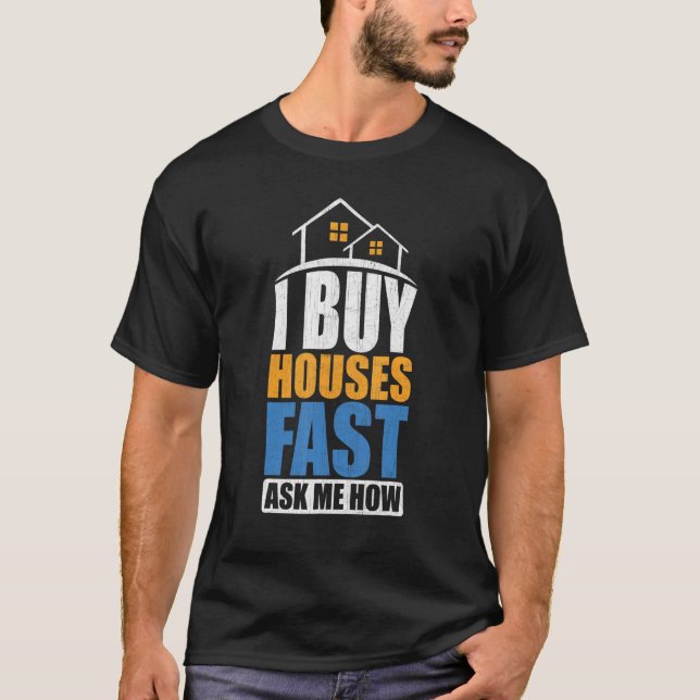 I Buy Houses Fast Ask Me How  Real Estate Investor T-Shirt (Front)