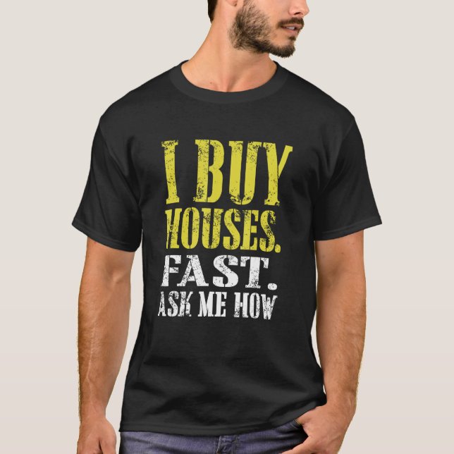 I Buy Houses Fast Ask Me How Real Estate Investor T-Shirt (Front)