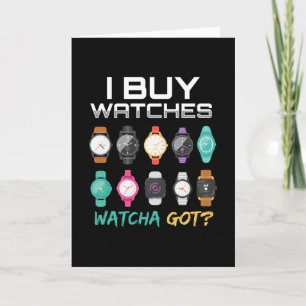 I Buy Watches Watcha Got Watches Card