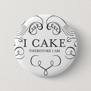 I CAKE THEREFORE I AM! 6 CM ROUND BADGE
