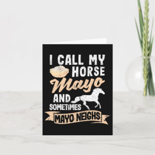 I Call My Horse Mayo And Sometimes Mayo Neighs May Card