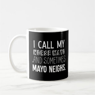 I Call My Horse Mayo Mayonnaise Pun  Coffee Mug