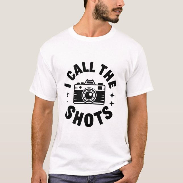 I Call The Shots Camera Joke T-Shirt (Front)