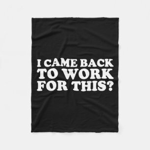 I Came Back To Work For This_ Funny Quote The  Fleece Blanket