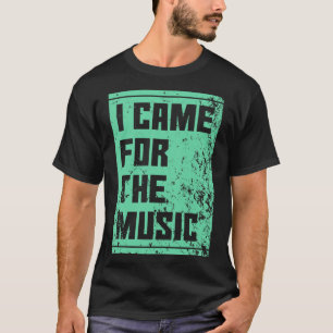 i Came for the music T-Shirt
