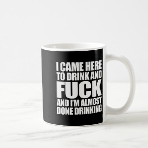 I Came Here To Drink And For And I'm Almost Done D Coffee Mug