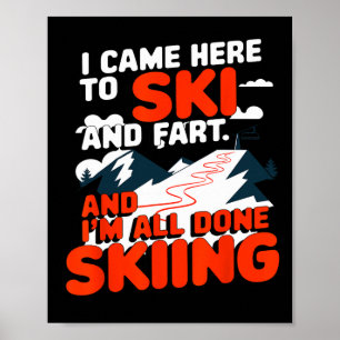 I Came Here To Ski And Fart Apres Skiing Funny Ski Poster