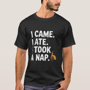 I Came I Ate I Took A Nap Turkey Day Funny Thanksg T-Shirt