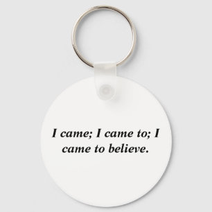 I came; I came to; I came to believe. Key Ring
