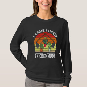 I Came I Hoed I Kicked Muds Garden Plants Gardenin T-Shirt