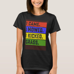 I Came I Mowed I Kicked Grass Garden Yard Mowing F T-Shirt