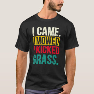 I Came I Mowed I Kicked Grass  Lawn Mowing Gardene T-Shirt