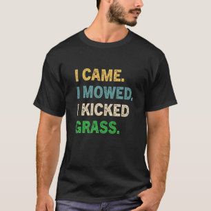 I Came I Mowed I Kicked Grass  Lawn Mowing Gardene T-Shirt