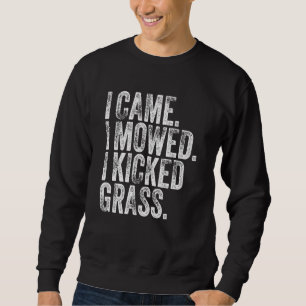 I Came I Mowed I Kicked Grass Lawn Mowing Gardener Sweatshirt