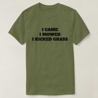I came. I mowed. I kicked grass. T-SHIRT