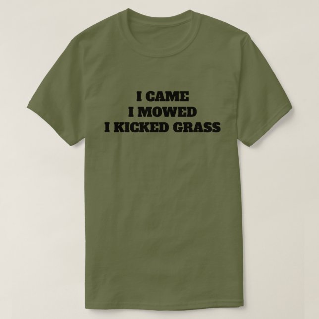 I came. I mowed. I kicked grass. T-SHIRT (Design Front)
