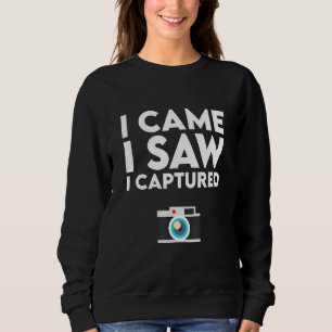 I Came I Saw I Captured Photography 5 Sweatshirt