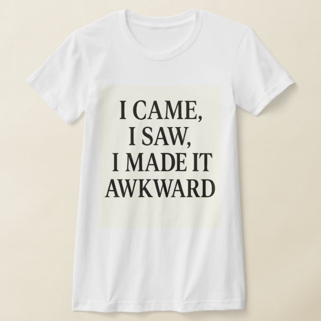  I Came. I Saw. I Caused Chaos – Bold Statement  T-Shirt (Laydown)