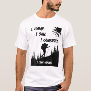 I Came. I Saw. I Conquered. I Love Hiking T-Shirt